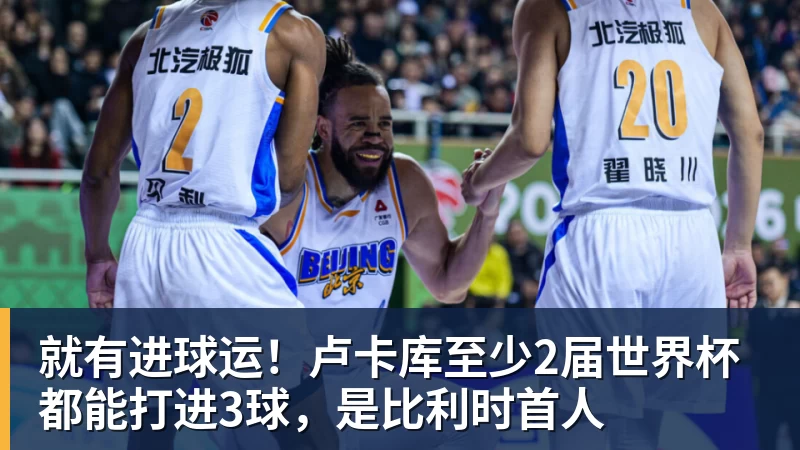 就有进球运！卢卡库至少2届世界杯都能打进3球，是比利时首人