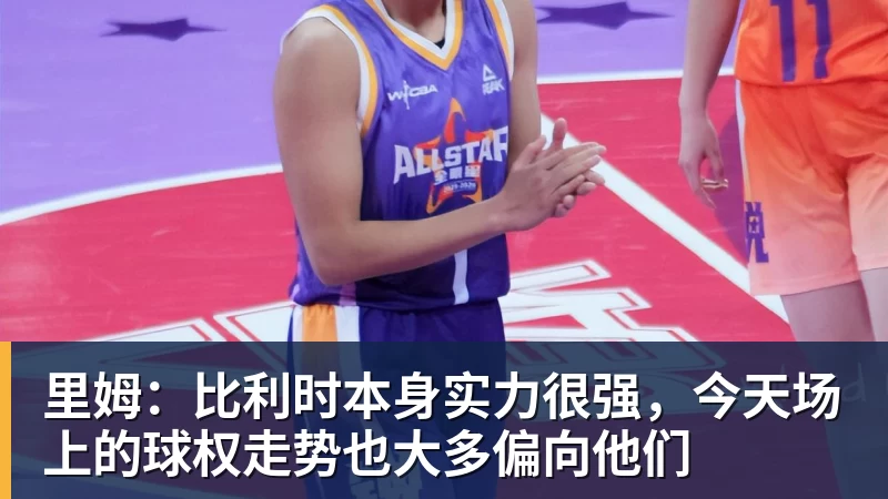 里姆:比利时本身实力很强,今天场上的球权走势也大多偏向他们 里姆:比利时本身实力很强,今天场上的球权走势也大多偏向他们