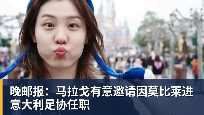 晚邮报:马拉戈有意邀请因莫比莱进意大利足协任职 晚邮报:马拉戈有意邀请因莫比莱进意大利足协任职