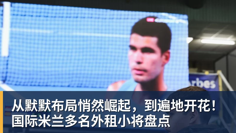 从默默布局悄然崛起,到遍地开花!国际米兰多名外租小将盘点 从默默布局悄然崛起,到遍地开花!国际米兰多名外租小将盘点