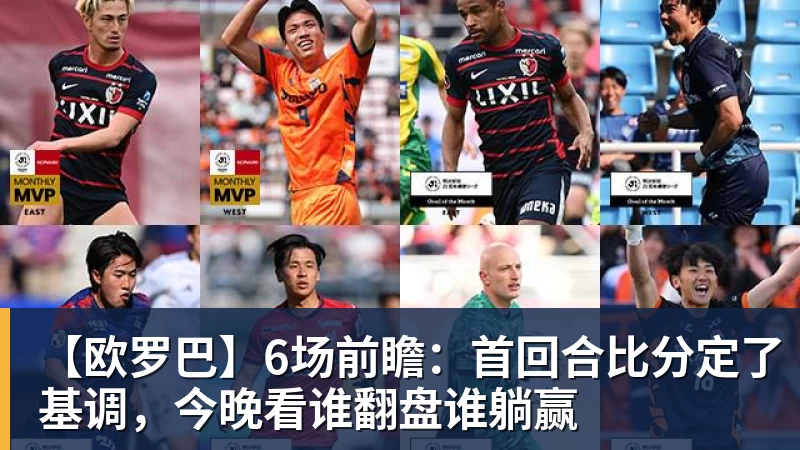 【欧罗巴】6场前瞻:首回合比分定了基调,今晚看谁翻盘谁躺赢 【欧罗巴】6场前瞻:首回合比分定了基调,今晚看谁翻盘谁躺赢