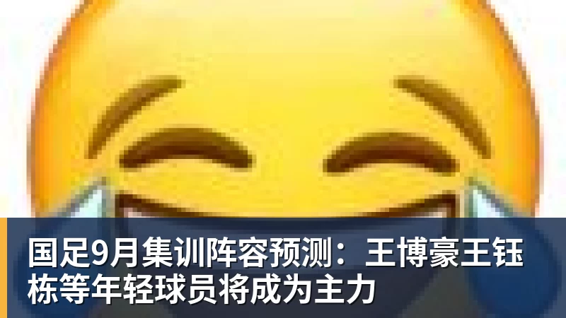 国足9月集训阵容预测：王博豪王钰栋等年轻球员将成为主力