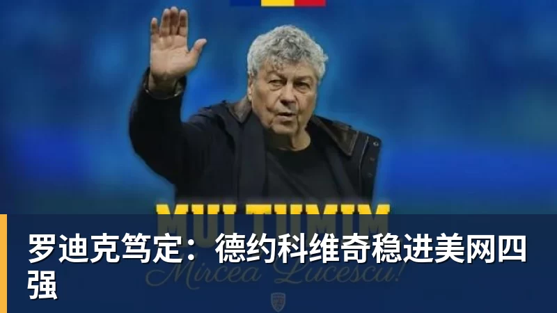 罗迪克笃定:德约科维奇稳进美网四强 罗迪克笃定:德约科维奇稳进美网四强