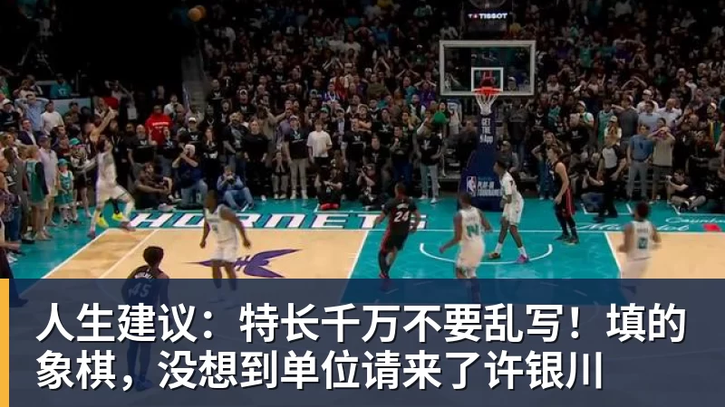 人生建议:特长千万不要乱写!填的象棋,没想到单位请来了许银川 人生建议:特长千万不要乱写!填的象棋,没想到单位请来了许银川