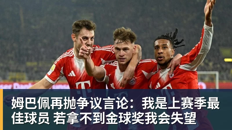 姆巴佩再抛争议言论:我是上赛季最佳球员 若拿不到金球奖我会失望 姆巴佩再抛争议言论:我是上赛季最佳球员 若拿不到金球奖我会失望