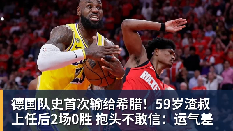 德国队史首次输给希腊!59岁渣叔上任后2场0胜 抱头不敢信:运气差 德国队史首次输给希腊!59岁渣叔上任后2场0胜 抱头不敢信:运气差
