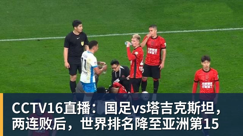 CCTV16直播：国足vs塔吉克斯坦，两连败后，世界排名降至亚洲第15