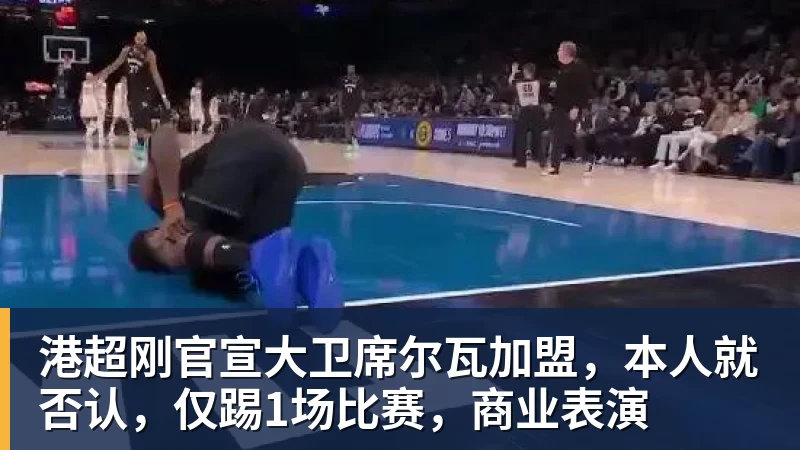 港超刚官宣大卫席尔瓦加盟，本人就否认，仅踢1场比赛，商业表演