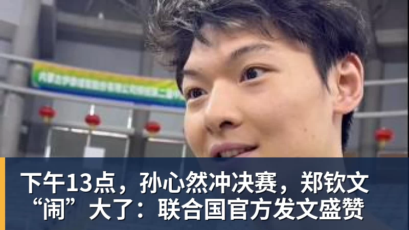下午13点,孙心然冲决赛,郑钦文“闹”大了:联合国官方发文盛赞 下午13点,孙心然冲决赛,郑钦文“闹”大了:联合国官方发文盛赞